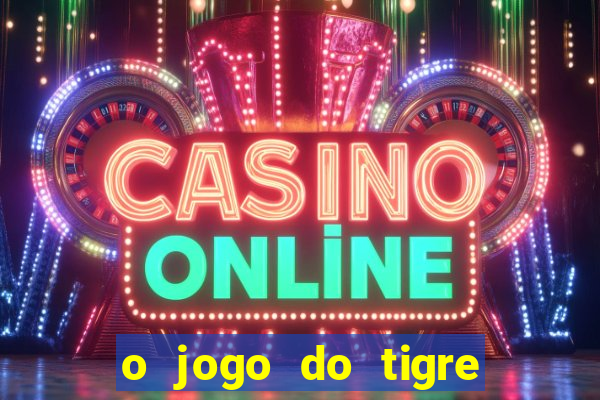 o jogo do tigre da dinheiro